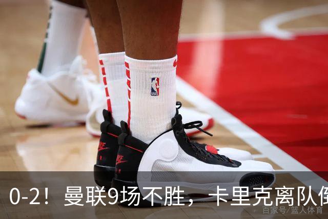 0-2！曼联9场不胜，卡里克离队倒计时，他无力回天了